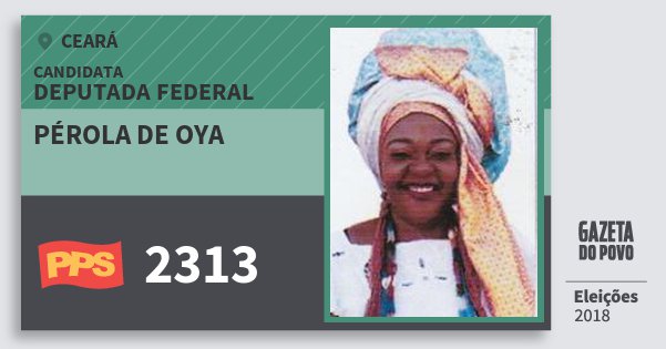 Santinho Pérola de Oya 2313 (PPS) Deputada Federal | Ceará | Eleições 2018 Santinho Pérola de Oya 2313 (PPS) Deputada Federal | Ceará | Eleições 2018