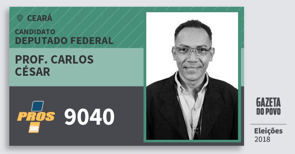 Santinho Prof. Carlos César 9040 (PROS) Deputado Federal | Ceará | Eleições 2018 Santinho Prof. Carlos César 9040 (PROS) Deputado Federal | Ceará | Eleições 2018