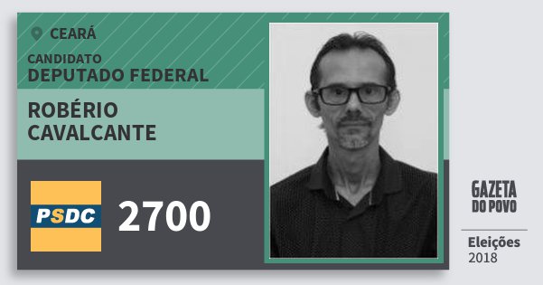 Santinho Robério Cavalcante 2700 (DC) Deputado Federal | Ceará | Eleições 2018 Santinho Robério Cavalcante 2700 (DC) Deputado Federal | Ceará | Eleições 2018