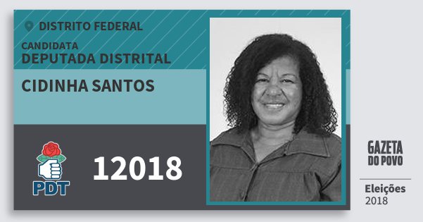 Santinho Cidinha Santos 12018 (PDT) Deputada Distrital | Distrito Federal | Eleições 2018 Santinho Cidinha Santos 12018 (PDT) Deputada Distrital | Distrito Federal | Eleições 2018