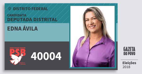 Santinho Edna Ávila 40004 (PSB) Deputada Distrital | Distrito Federal | Eleições 2018 Santinho Edna Ávila 40004 (PSB) Deputada Distrital | Distrito Federal | Eleições 2018