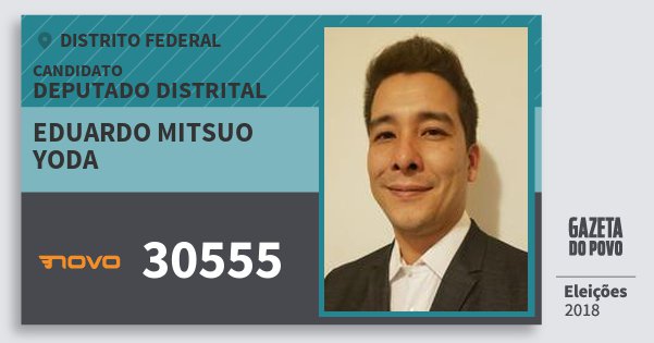 Santinho Eduardo Mitsuo Yoda 30555 (NOVO) Deputado Distrital | Distrito Federal | Eleições 2018 Santinho Eduardo Mitsuo Yoda 30555 (NOVO) Deputado Distrital | Distrito Federal | Eleições 2018