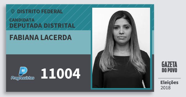 Santinho Fabiana Lacerda 11004 (PP) Deputada Distrital | Distrito Federal | Eleições 2018 Santinho Fabiana Lacerda 11004 (PP) Deputada Distrital | Distrito Federal | Eleições 2018