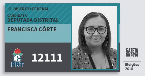 Santinho Francisca Côrte 12111 (PDT) Deputada Distrital | Distrito Federal | Eleições 2018 Santinho Francisca Côrte 12111 (PDT) Deputada Distrital | Distrito Federal | Eleições 2018
