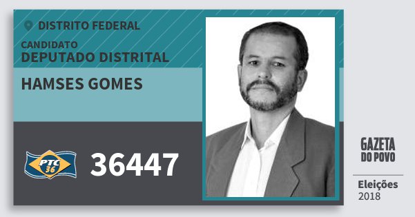 Santinho Hamses Gomes 36447 (PTC) Deputado Distrital | Distrito Federal | Eleições 2018 Santinho Hamses Gomes 36447 (PTC) Deputado Distrital | Distrito Federal | Eleições 2018
