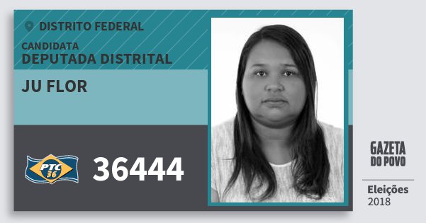 Santinho Ju Flor 36444 (PTC) Deputada Distrital | Distrito Federal | Eleições 2018 Santinho Ju Flor 36444 (PTC) Deputada Distrital | Distrito Federal | Eleições 2018