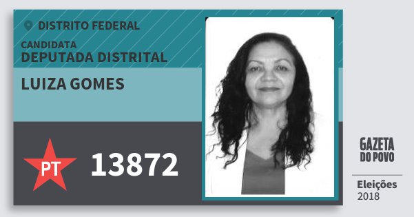 Santinho Luiza Gomes 13872 (PT) Deputada Distrital | Distrito Federal | Eleições 2018 Santinho Luiza Gomes 13872 (PT) Deputada Distrital | Distrito Federal | Eleições 2018