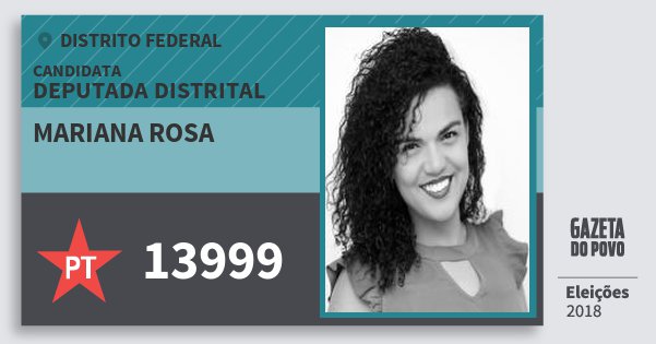 Santinho Mariana Rosa 13999 (PT) Deputada Distrital | Distrito Federal | Eleições 2018 Santinho Mariana Rosa 13999 (PT) Deputada Distrital | Distrito Federal | Eleições 2018