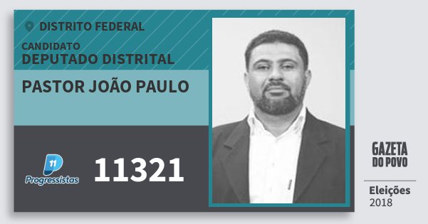 Santinho Pastor João Paulo 11321 (PP) Deputado Distrital | Distrito Federal | Eleições 2018 Santinho Pastor João Paulo 11321 (PP) Deputado Distrital | Distrito Federal | Eleições 2018