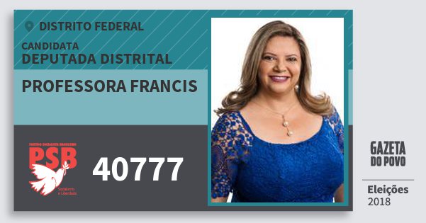 Santinho Professora Francis 40777 (PSB) Deputada Distrital | Distrito Federal | Eleições 2018 Santinho Professora Francis 40777 (PSB) Deputada Distrital | Distrito Federal | Eleições 2018
