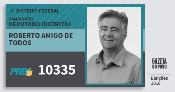 Santinho Roberto Amigo de Todos 10335 (PRB) Deputado Distrital | Distrito Federal | Eleições 2018 Santinho Roberto Amigo de Todos 10335 (PRB) Deputado Distrital | Distrito Federal | Eleições 2018