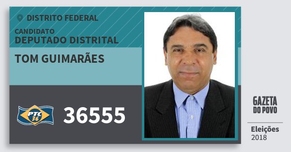 Santinho Tom Guimarães 36555 (PTC) Deputado Distrital | Distrito Federal | Eleições 2018 Santinho Tom Guimarães 36555 (PTC) Deputado Distrital | Distrito Federal | Eleições 2018
