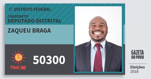 Santinho Zaqueu Braga 50300 (PSOL) Deputado Distrital | Distrito Federal | Eleições 2018 Santinho Zaqueu Braga 50300 (PSOL) Deputado Distrital | Distrito Federal | Eleições 2018