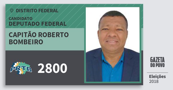 Santinho Capitão Roberto Bombeiro 2800 (PRTB) Deputado Federal | Distrito Federal | Eleições 2018 Santinho Capitão Roberto Bombeiro 2800 (PRTB) Deputado Federal | Distrito Federal | Eleições 2018