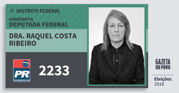 Santinho Dra. Raquel Costa Ribeiro 2233 (PR) Deputada Federal | Distrito Federal | Eleições 2018 Santinho Dra. Raquel Costa Ribeiro 2233 (PR) Deputada Federal | Distrito Federal | Eleições 2018