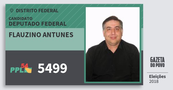 Santinho Flauzino Antunes 5499 (PPL) Deputado Federal | Distrito Federal | Eleições 2018 Santinho Flauzino Antunes 5499 (PPL) Deputado Federal | Distrito Federal | Eleições 2018