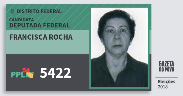 Santinho Francisca Rocha 5422 (PPL) Deputada Federal | Distrito Federal | Eleições 2018 Santinho Francisca Rocha 5422 (PPL) Deputada Federal | Distrito Federal | Eleições 2018