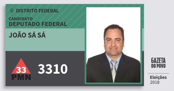 Santinho João Sá Sá 3310 (PMN) Deputado Federal | Distrito Federal | Eleições 2018 Santinho João Sá Sá 3310 (PMN) Deputado Federal | Distrito Federal | Eleições 2018