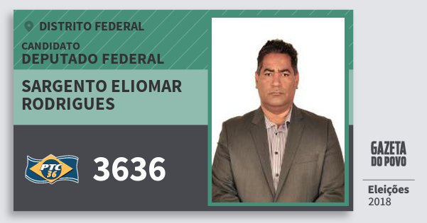 Santinho Sargento Eliomar Rodrigues 3636 (PTC) Deputado Federal | Distrito Federal | Eleições 2018 Santinho Sargento Eliomar Rodrigues 3636 (PTC) Deputado Federal | Distrito Federal | Eleições 2018