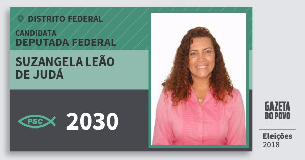 Santinho Suzangela Leão de Judá 2030 (PSC) Deputada Federal | Distrito Federal | Eleições 2018 Santinho Suzangela Leão de Judá 2030 (PSC) Deputada Federal | Distrito Federal | Eleições 2018