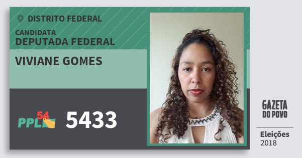 Santinho Viviane Gomes 5433 (PPL) Deputada Federal | Distrito Federal | Eleições 2018 Santinho Viviane Gomes 5433 (PPL) Deputada Federal | Distrito Federal | Eleições 2018
