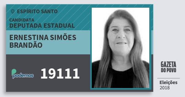 Santinho Ernestina Simões Brandão 19111 (PODE) Deputada Estadual | Espírito Santo | Eleições 2018 Santinho Ernestina Simões Brandão 19111 (PODE) Deputada Estadual | Espírito Santo | Eleições 2018