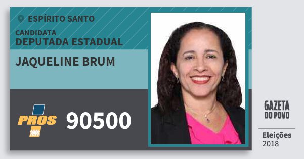 Santinho Jaqueline Brum 90500 (PROS) Deputada Estadual | Espírito Santo | Eleições 2018 Santinho Jaqueline Brum 90500 (PROS) Deputada Estadual | Espírito Santo | Eleições 2018