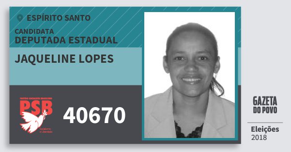 Santinho Jaqueline Lopes 40670 (PSB) Deputada Estadual | Espírito Santo | Eleições 2018 Santinho Jaqueline Lopes 40670 (PSB) Deputada Estadual | Espírito Santo | Eleições 2018