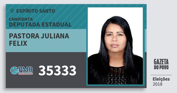 Santinho Pastora Juliana Felix 35333 (PMB) Deputada Estadual | Espírito Santo | Eleições 2018 Santinho Pastora Juliana Felix 35333 (PMB) Deputada Estadual | Espírito Santo | Eleições 2018