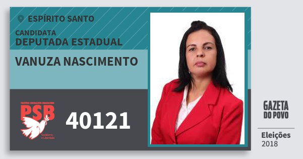 Santinho Vanuza Nascimento 40121 (PSB) Deputada Estadual | Espírito Santo | Eleições 2018 Santinho Vanuza Nascimento 40121 (PSB) Deputada Estadual | Espírito Santo | Eleições 2018