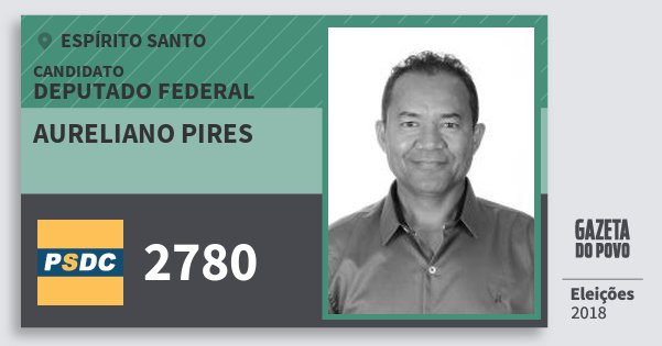 Santinho Aureliano Pires 2780 (DC) Deputado Federal | Espírito Santo | Eleições 2018 Santinho Aureliano Pires 2780 (DC) Deputado Federal | Espírito Santo | Eleições 2018