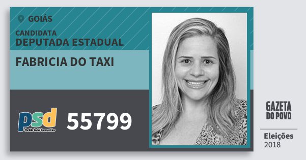 Santinho Fabricia do Taxi 55799 (PSD) Deputada Estadual | Goiás | Eleições 2018 Santinho Fabricia do Taxi 55799 (PSD) Deputada Estadual | Goiás | Eleições 2018