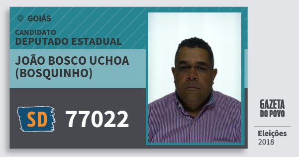 Santinho João Bosco Uchoa (Bosquinho) 77022 (SOLIDARIEDADE) Deputado Estadual | Goiás | Eleições 2018 Santinho João Bosco Uchoa (Bosquinho) 77022 (SOLIDARIEDADE) Deputado Estadual | Goiás | Eleições 2018