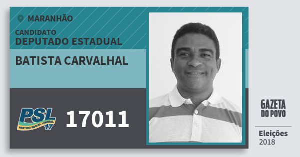 Santinho Batista Carvalhal 17011 (PSL) Deputado Estadual | Maranhão | Eleições 2018 Santinho Batista Carvalhal 17011 (PSL) Deputado Estadual | Maranhão | Eleições 2018