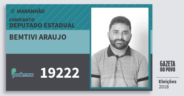 Santinho Bemtivi Araujo 19222 (PODE) Deputado Estadual | Maranhão | Eleições 2018 Santinho Bemtivi Araujo 19222 (PODE) Deputado Estadual | Maranhão | Eleições 2018