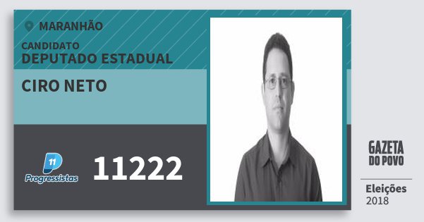 Santinho Ciro Neto 11222 (PP) Deputado Estadual | Maranhão | Eleições 2018 Santinho Ciro Neto 11222 (PP) Deputado Estadual | Maranhão | Eleições 2018