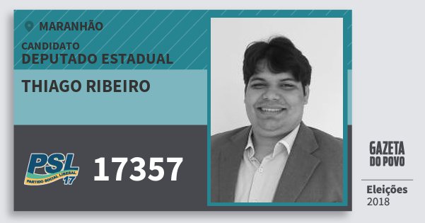 Santinho Thiago Ribeiro 17357 (PSL) Deputado Estadual | Maranhão | Eleições 2018 Santinho Thiago Ribeiro 17357 (PSL) Deputado Estadual | Maranhão | Eleições 2018