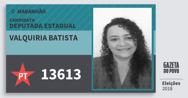 Santinho Valquiria Batista 13613 (PT) Deputada Estadual | Maranhão | Eleições 2018 Santinho Valquiria Batista 13613 (PT) Deputada Estadual | Maranhão | Eleições 2018
