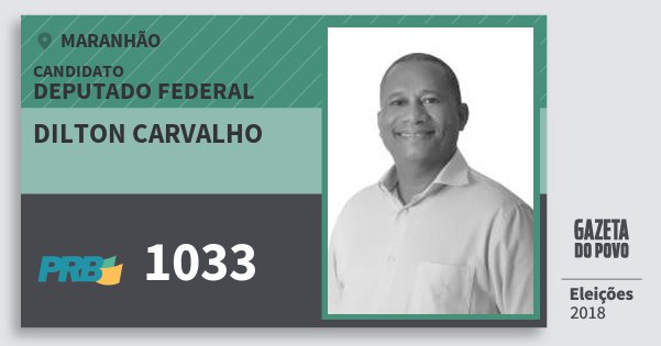 Santinho Dilton Carvalho 1033 (PRB) Deputado Federal | Maranhão | Eleições 2018 Santinho Dilton Carvalho 1033 (PRB) Deputado Federal | Maranhão | Eleições 2018