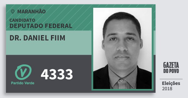 Santinho Dr. Daniel Fiim 4333 (PV) Deputado Federal | Maranhão | Eleições 2018 Santinho Dr. Daniel Fiim 4333 (PV) Deputado Federal | Maranhão | Eleições 2018