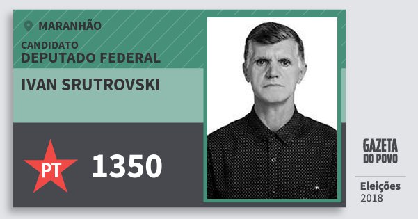 Santinho Ivan Srutrovski 1350 (PT) Deputado Federal | Maranhão | Eleições 2018 Santinho Ivan Srutrovski 1350 (PT) Deputado Federal | Maranhão | Eleições 2018