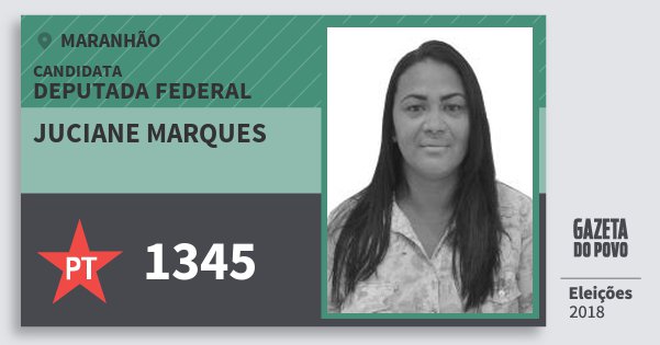 Santinho Juciane Marques 1345 (PT) Deputada Federal | Maranhão | Eleições 2018 Santinho Juciane Marques 1345 (PT) Deputada Federal | Maranhão | Eleições 2018
