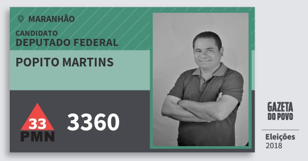 Santinho Popito Martins 3360 (PMN) Deputado Federal | Maranhão | Eleições 2018 Santinho Popito Martins 3360 (PMN) Deputado Federal | Maranhão | Eleições 2018
