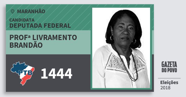 Santinho Profª Livramento Brandão 1444 (PTB) Deputada Federal | Maranhão | Eleições 2018 Santinho Profª Livramento Brandão 1444 (PTB) Deputada Federal | Maranhão | Eleições 2018