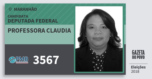 Santinho Professora Claudia 3567 (PMB) Deputada Federal | Maranhão | Eleições 2018 Santinho Professora Claudia 3567 (PMB) Deputada Federal | Maranhão | Eleições 2018