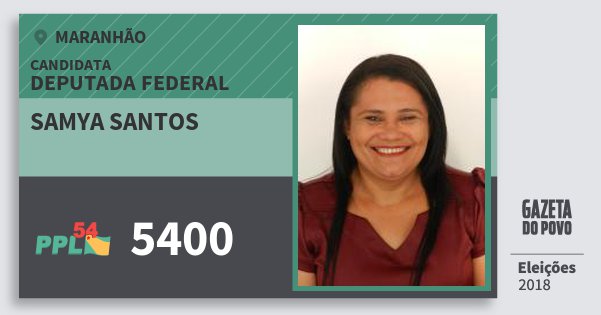 Santinho Samya Santos 5400 (PPL) Deputada Federal | Maranhão | Eleições 2018 Santinho Samya Santos 5400 (PPL) Deputada Federal | Maranhão | Eleições 2018
