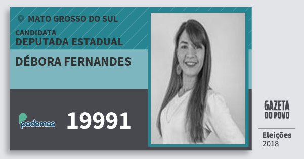 Santinho Débora Fernandes 19991 (PODE) Deputada Estadual | Mato Grosso do Sul | Eleições 2018 Santinho Débora Fernandes 19991 (PODE) Deputada Estadual | Mato Grosso do Sul | Eleições 2018