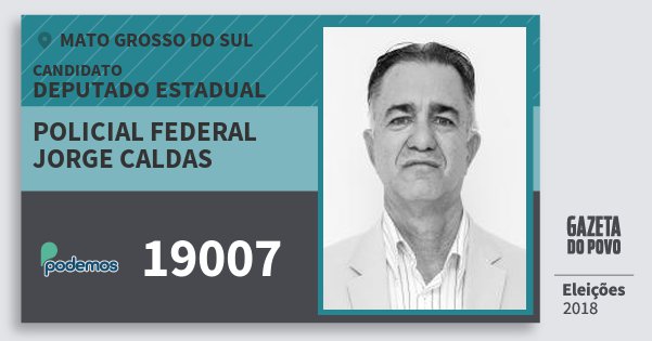 Santinho Policial Federal Jorge Caldas 19007 (PODE) Deputado Estadual | Mato Grosso do Sul | Eleições 2018 Santinho Policial Federal Jorge Caldas 19007 (PODE) Deputado Estadual | Mato Grosso do Sul | Eleições 2018