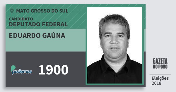 Santinho Eduardo Gaúna 1900 (PODE) Deputado Federal | Mato Grosso do Sul | Eleições 2018 Santinho Eduardo Gaúna 1900 (PODE) Deputado Federal | Mato Grosso do Sul | Eleições 2018