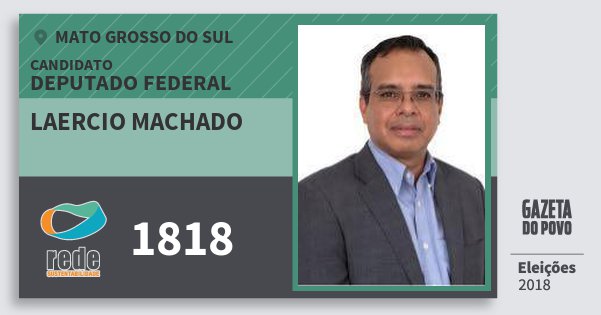 Santinho Laercio Machado 1818 (REDE) Deputado Federal | Mato Grosso do Sul | Eleições 2018 Santinho Laercio Machado 1818 (REDE) Deputado Federal | Mato Grosso do Sul | Eleições 2018